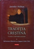Traditia crestina: o istorie a dezvoltarii doctrinei, vol. 4 Reformarea bisericii si a dogmei(1300-1700) - Jaroslav Pelikan (B330)
