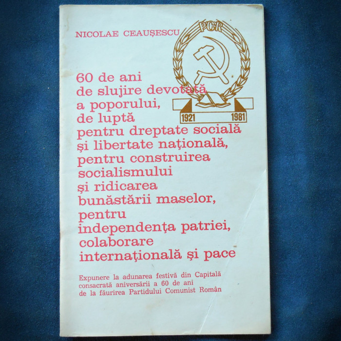 60 DE ANI DE SLUJIRE DEVOTATA A POPORULUI - NICOLAE CEAUSESCU - PCR