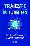 Cumpara ieftin Trăiește &icirc;n lumină. Yoga pentru autorealizare - Dr. Deepak Chopra, Lifestyle Publishing