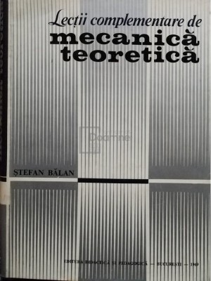 Stefan Balan - Lectii complementare de mecanica teoretica (Editia: 1969) foto