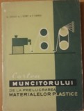 CARTEA MUNCITORULUI DE LA PRELUCRAREA MASELOR PLASTICE - M. LUCACI