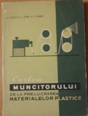 CARTEA MUNCITORULUI DE LA PRELUCRAREA MASELOR PLASTICE - M. LUCACI foto