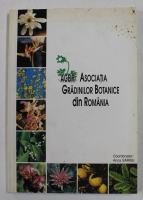 ASOCIATIA GRADINILOR BOTANICE DIN ROMANIA - UN PAS SPRE INTEGRAREA EUROPEANA de ANCA SARBU , 2001 , MICI PETE PE COPERTA * foto