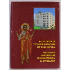 FACULTATEA DE TEOLOGIE ORTODOXA DIN CLUJ - NAPOCA : ORTODOXIA UNIVERSITARA TRANSILVANEANA , LA SUPERLATIV , 2013