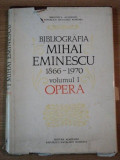 BIBLIOGRAFIA MIHAI EMINESCU (1866-1970) VOL I , OPERA BUCURESTI , 1976 * NU PREZINTA SUPRACOPERTA