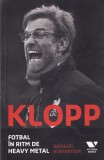 Carte Klopp. Fotbal in ritm de heavy metal autor Raphael Honigstein, despre Jurgen Klopp, antrenor, strategii tactice, editia 2018, 310 pagini, romana