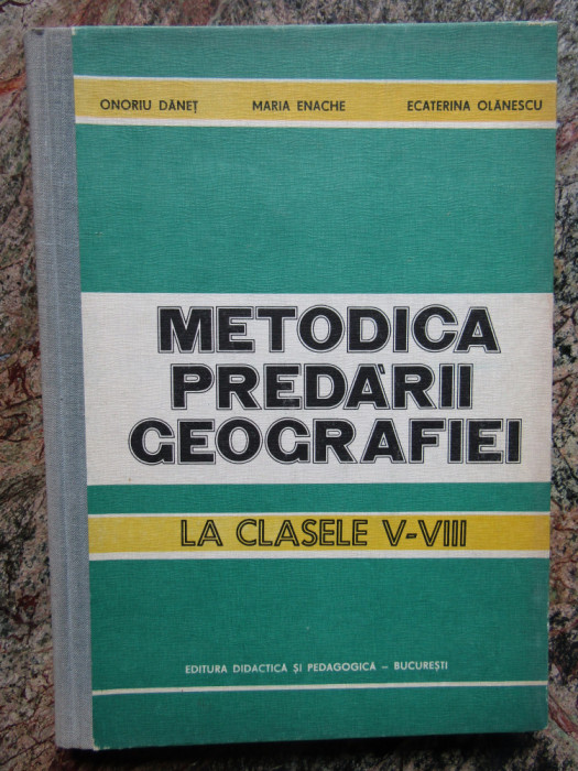 METODICA PREDARII GEOGRAFIEI LA CLASELE V-VIII - ONORIU DANET