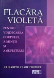 Flacara violeta pentru vindecarea corpului, a mintii si a sufletului - Elizabeth Clare Prophet