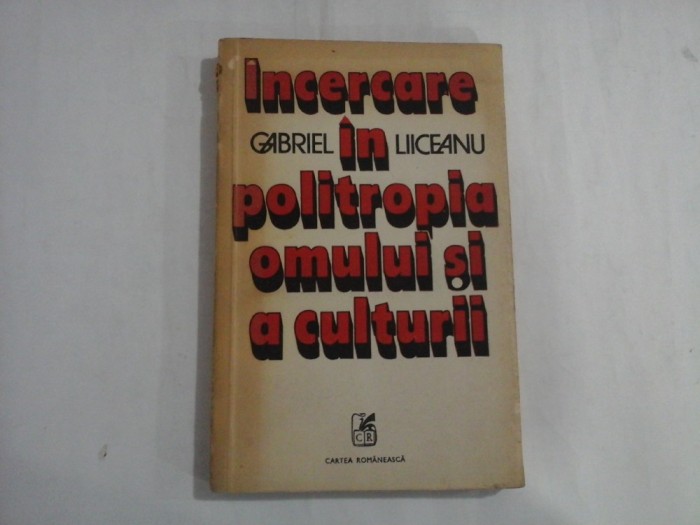 INCERCARE IN POLITROPA OMULUI SI A CULTURII - GABRIEL LIICEANU