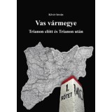Vas v&aacute;rmegye Trianon előtt &eacute;s Trianon ut&aacute;n I-II. - Trianon előtt &eacute;s Trianon ut&aacute;n I-II. - Dr. K&ouml;v&eacute;r Istv&aacute;n