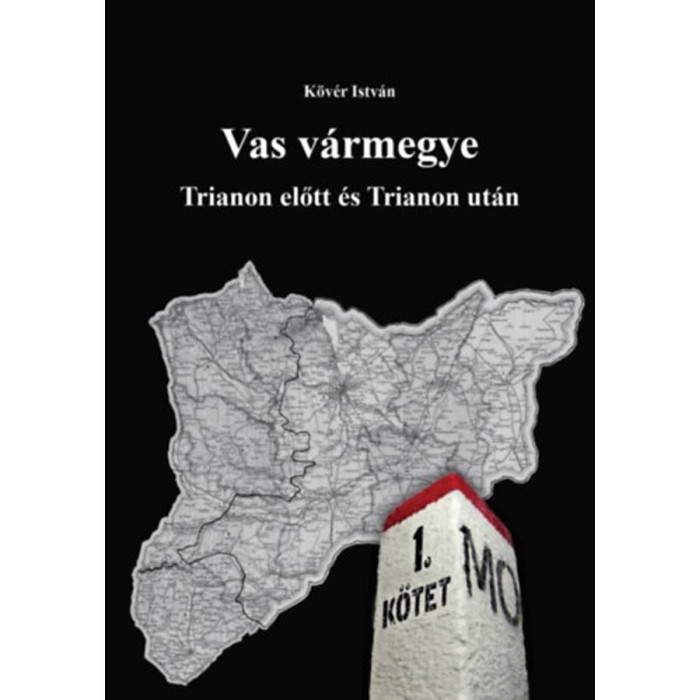 Vas v&aacute;rmegye Trianon előtt &eacute;s Trianon ut&aacute;n I-II. - Trianon előtt &eacute;s Trianon ut&aacute;n I-II. - Dr. K&ouml;v&eacute;r Istv&aacute;n