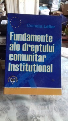 FUNDAMENTE ALE DREPTULUI COMUNITAR INSTITUTIONAL - Cornelia Lefter foto