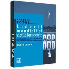 Aproape totul despre liderii mondiali si vietile lor secrete, Silviu Leahu