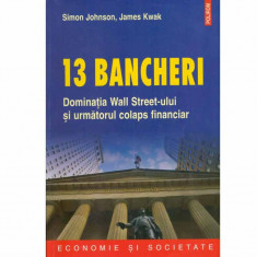 Simon Johnson, James Kwak - 13 bancheri. Dominatia Wall Street-ului si urmatorul colaps financiar - 133501