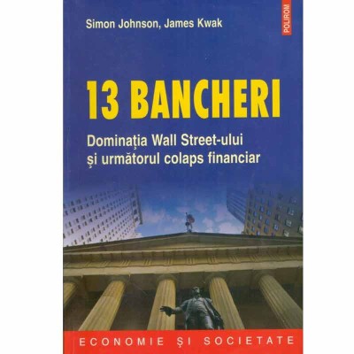 Simon Johnson, James Kwak - 13 bancheri. Dominatia Wall Street-ului foto