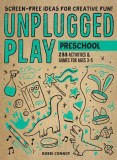 Unplugged Play: Preschool: 263 Activities &amp; Games for Ages 3-5