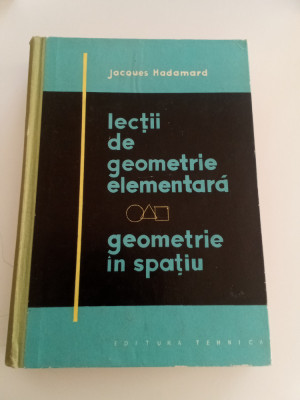 LECȚII DE GEOMETRIE ELEMENTARA - GEOMETRIE &amp;Icirc;N SPAȚIU SI PLANA - J. HADAMARD foto