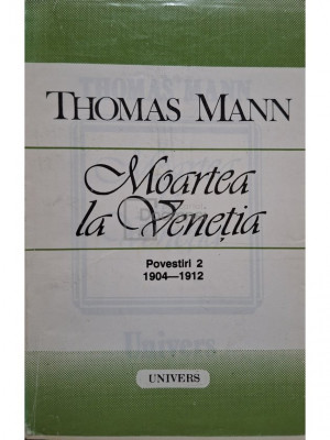 Thomas Mann - Moartea la Venetia - Povestiri 2 (1904 - 1912) (editia 1993) foto