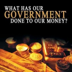 What Has Government Done to Our Money?