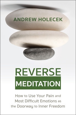 Reverse Meditation: How to Use Your Pain and Most Difficult Emotions as the Doorway to Inner Freedom foto