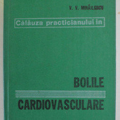 CALAUZA PRACTICIANULUI IN BOLILE CARDIOVASCULARE de PROF. DR. VINTILA V. MIHAILESCU , 1981