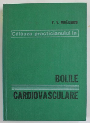 CALAUZA PRACTICIANULUI IN BOLILE CARDIOVASCULARE de PROF. DR. VINTILA V. MIHAILESCU , 1981 foto