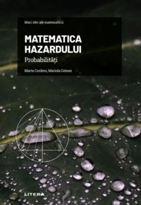 Matematica hazardului. Probabilitati. Mari idei ale matematicii, vol. 5 &amp;ndash; Marta Cordero, Mariola Gomez foto