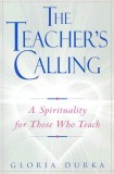 The Teacher's Calling: A Spirituality for Those Who Teach