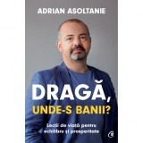 Cumpara ieftin Draga, unde-s banii? Lectii de viata pentru echilibru si prosperitate, Adrian Asoltanie
