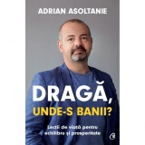 Draga, unde-s banii? Lectii de viata pentru echilibru si prosperitate, Adrian Asoltanie, Curtea Veche Publishing