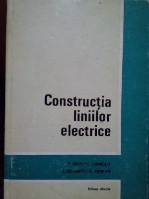 P. Vicol, C. Cernescu, S. Lazarescu, C. Mortun - Constructia liniilor electrice (Editia: 1975) foto