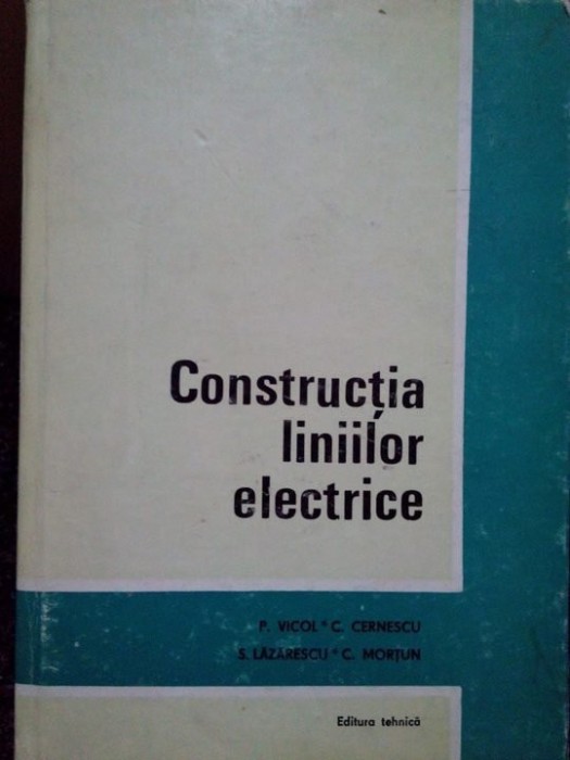 P. Vicol, C. Cernescu, S. Lazarescu, C. Mortun - Constructia liniilor electrice (Editia: 1975)
