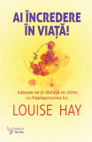 Cumpara ieftin Ai &icirc;ncredere &icirc;n viață! &ndash; Louise Hay, Louise L. Hay