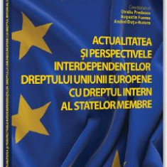 Actualitatea si perspectivele interdependentelor dreptului Uniunii Europene cu dreptul intern al statelor membre - Ovidiu Predescu, Augustin Fuerea, A