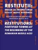 Restituţii: oraşe la &icirc;nceputurile evului mediu rom&acirc;nesc / Restitutions: fortified towns at the beginning of the Romanian Middle ages - Paperback brosa