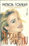 Carte Niciodata nu spune nu - Patricia Scanlan, Editura Miron, 1992, 560 pagini, Roman straina