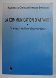 LA COMMUNICATION D &#039; AFFAIRES - LA NEGOCIATION FACE - A - FACE par RUXANDRA CONSTANTINESCU - STEFANEL , 2000