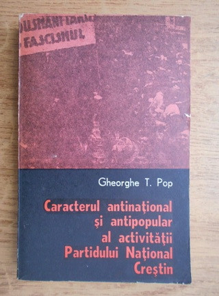 Gheorghe T. Pop - Caracterul antinational si antipopular al activitatii...