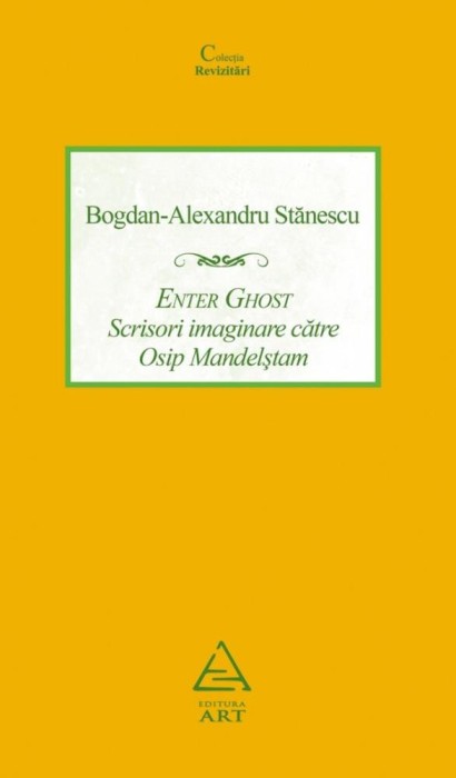Enter Ghost. Scrisori imaginare catre Osip Mandelstam - Bogdan-Alexandru Stanescu - Grupul Art