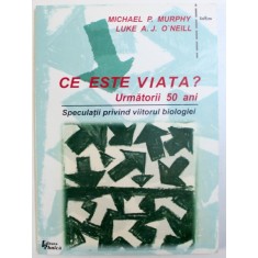 CE ESTE VIATA ? URMATORII 50 DE ANI - SPECULATII PRIVIND VIITORUL BIOLOGIEI de MICHAEL P. MURPHI si LUKE A.J. O &#039; NEILL , 1999