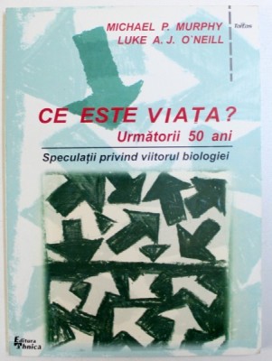 CE ESTE VIATA ? URMATORII 50 DE ANI - SPECULATII PRIVIND VIITORUL BIOLOGIEI de MICHAEL P. MURPHI si LUKE A.J. O &amp;#039; NEILL , 1999 foto
