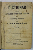 DICTIONAR PENTRU EXPLICAREA CUVINTELOR RADICALE SI A ZICERILOR STRAINE DIN LIMBA ROMANA de S si N. , EDITIE INTERBELICA , PREZINTA INSEMNARI SI SUBLI