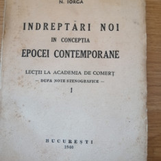 INDREPTARI NOI IN CONCEPTIA EPOCEI CONTEMPORANE - VOL. I, DE N. IORGA , 1940