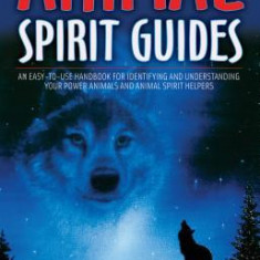 Animal Spirit Guides: An Easy-To-Use Handbook for Identifying and Understanding Your Power Animals and Animal Spirit Helpers