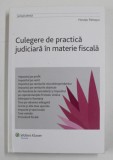 CULEGERE DE PRACTICA JUDICIARA IN MATERIE FISCALA de HORATIU PATRASCU , 2009