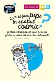 Cum se face pipi in spatiul cosmic? si toate intrebarile pe care ti le pui pentru a deveni cel mai bun astronaut!