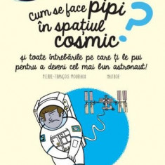 Cum se face pipi in spatiul cosmic? si toate intrebarile pe care ti le pui pentru a deveni cel mai bun astronaut!