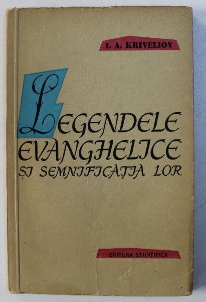 LEGENDELE EVANGHELICE SI SEMNIFICATIA LOR de I.A. KRIVELIOV , 1959 * PREZINTA SUBLINIERI CU CREIONUL