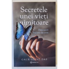 SECRETELE UNEI VIETI UIMITOARE , DESCOPERA BUCURIA DE A TRAI de GAUR GOPAL DAS , 2021