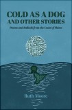 Cold as a Dog and Other Stories: The Poetry and Ballads of Ruth Moore